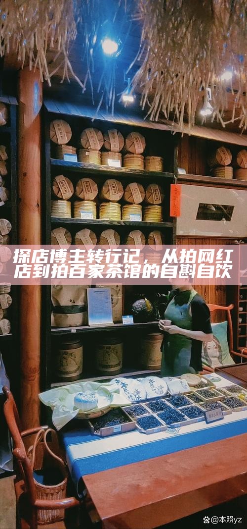 探店博主转行记，从拍网红店到拍百家茶馆的自斟自饮